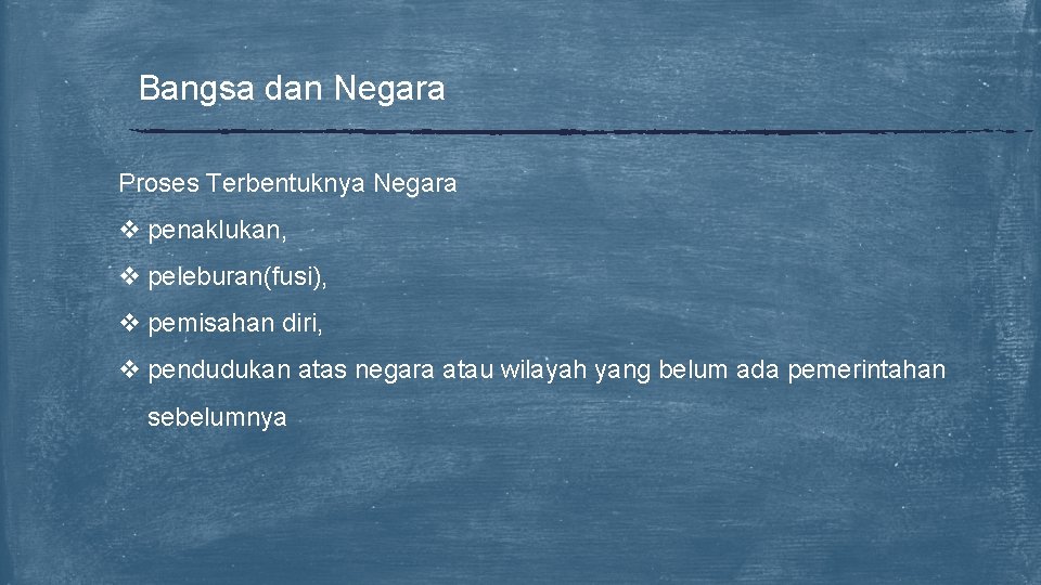 Bangsa dan Negara Proses Terbentuknya Negara v penaklukan, v peleburan(fusi), v pemisahan diri, v