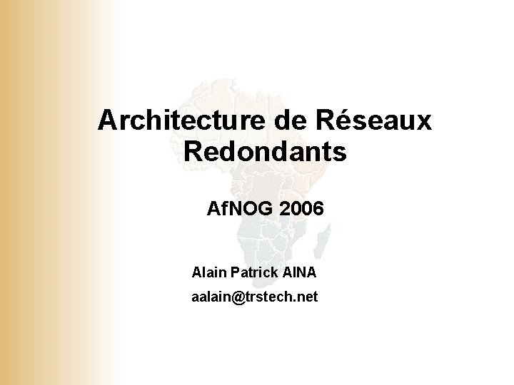 Architecture de Réseaux Redondants Af. NOG 2006 Alain Patrick AINA aalain@trstech. net © 2001,