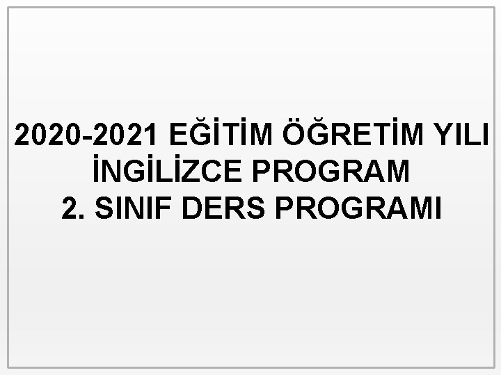 2020 -2021 EĞİTİM ÖĞRETİM YILI İNGİLİZCE PROGRAM 2. SINIF DERS PROGRAMI 