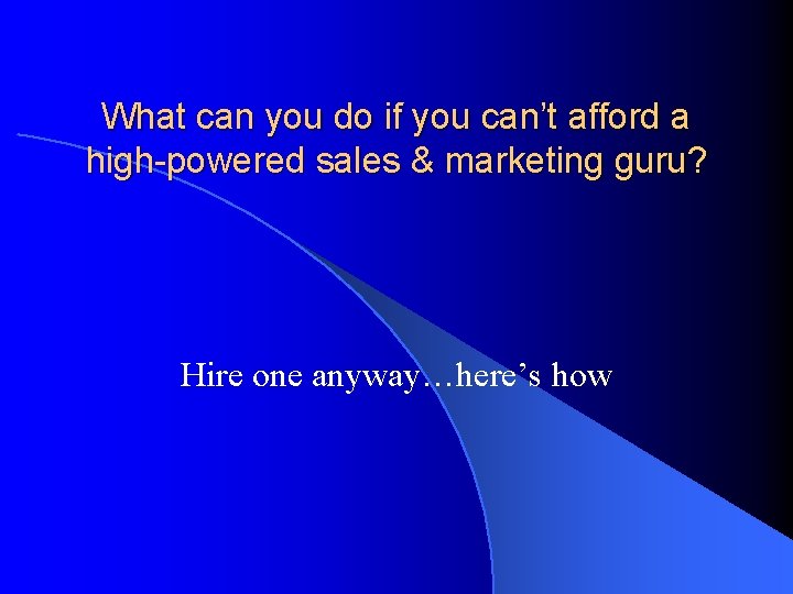 What can you do if you can’t afford a high-powered sales & marketing guru?