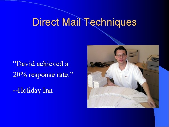 Direct Mail Techniques “David achieved a 20% response rate. ” --Holiday Inn . 