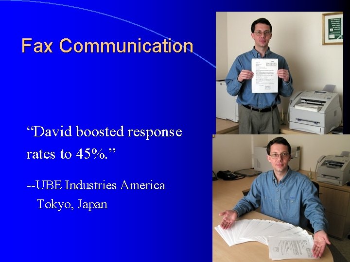 Fax Communication “David boosted response rates to 45%. ” --UBE Industries America Tokyo, Japan