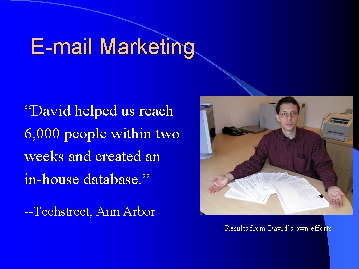 E-mail Marketing “David helped us reach 6, 000 people within two weeks and created