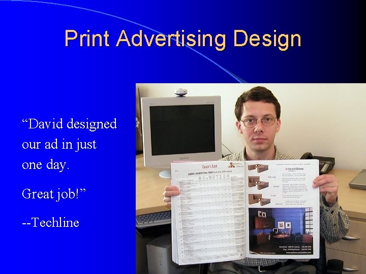 Print Advertising Design “David designed our ad in just one day. Great job!” --Techline