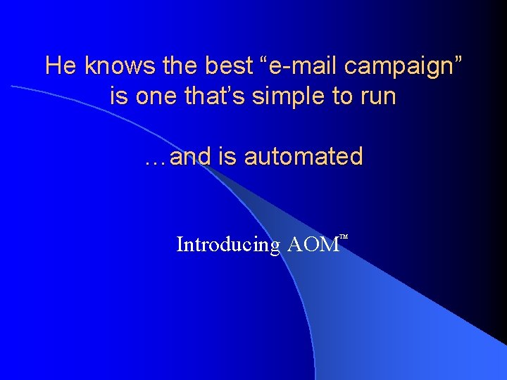 He knows the best “e-mail campaign” is one that’s simple to run …and is