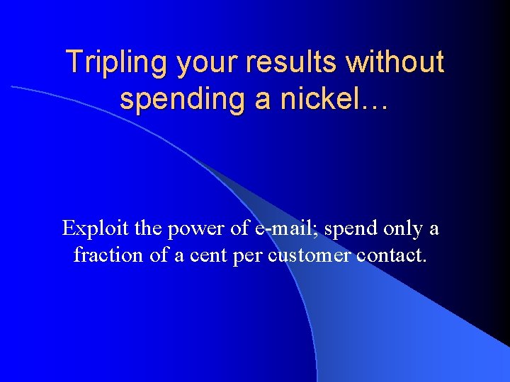 Tripling your results without spending a nickel… Exploit the power of e-mail; spend only