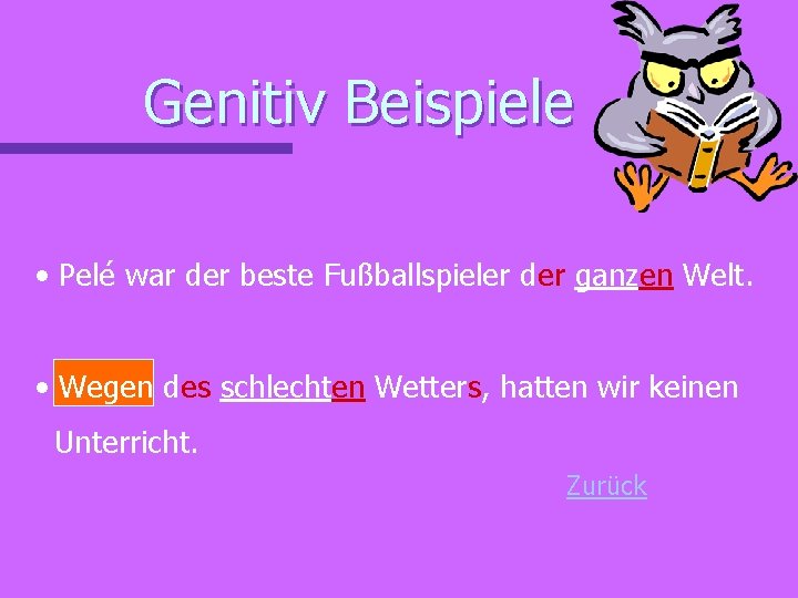 Genitiv Beispiele • Pelé war der beste Fußballspieler der ganzen Welt. • Wegen des