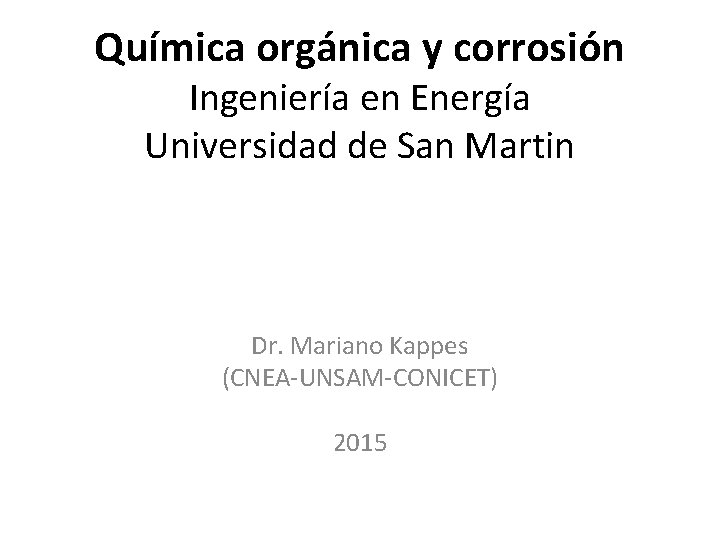 Química orgánica y corrosión Ingeniería en Energía Universidad de San Martin Dr. Mariano Kappes