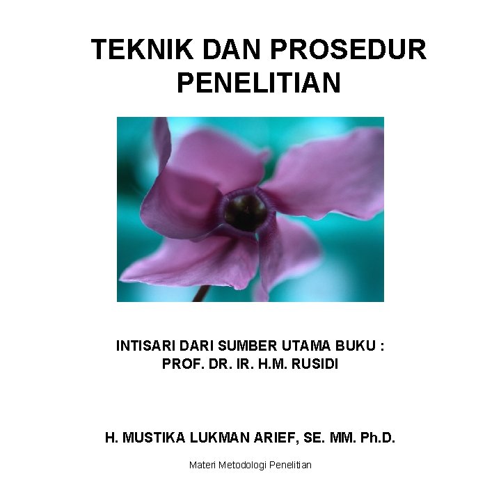 TEKNIK DAN PROSEDUR PENELITIAN INTISARI DARI SUMBER UTAMA BUKU : PROF. DR. IR. H.