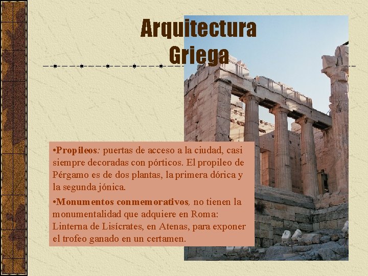 Arquitectura Griega • Propileos: puertas de acceso a la ciudad, casi siempre decoradas con