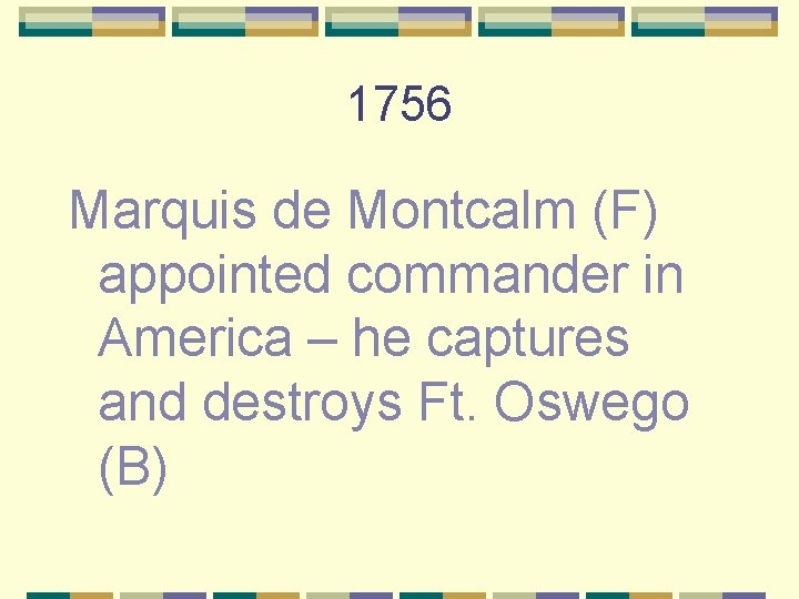 1756 Marquis de Montcalm (F) appointed commander in America – he captures and destroys