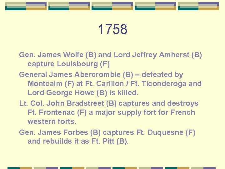 1758 Gen. James Wolfe (B) and Lord Jeffrey Amherst (B) capture Louisbourg (F) General