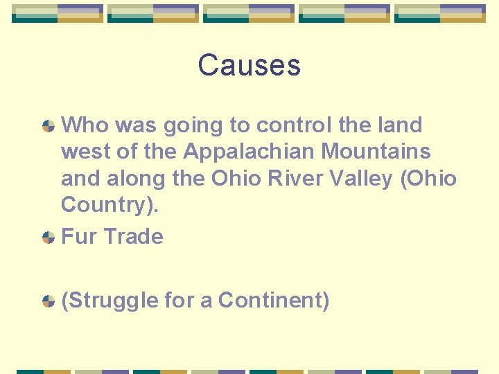Causes Who was going to control the land west of the Appalachian Mountains and