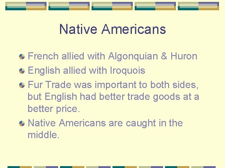 Native Americans French allied with Algonquian & Huron English allied with Iroquois Fur Trade