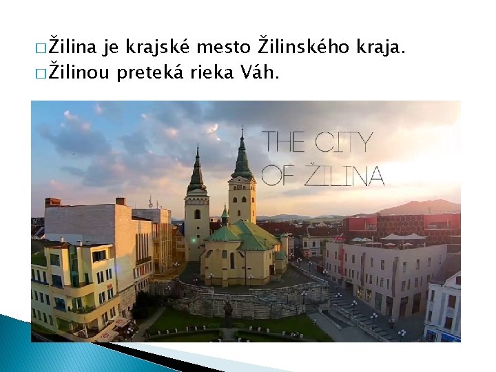 � Žilina je krajské mesto Žilinského kraja. � Žilinou preteká rieka Váh. 