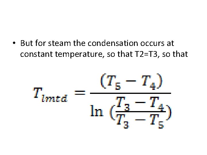 • But for steam the condensation occurs at constant temperature, so that T
