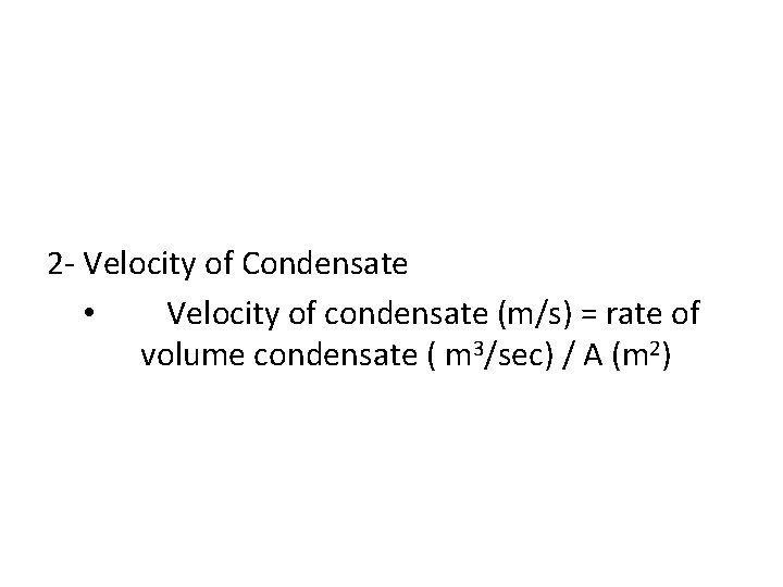 2 - Velocity of Condensate • Velocity of condensate (m/s) = rate of volume