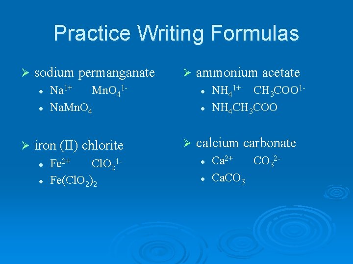 Practice Writing Formulas Ø sodium permanganate l l Ø Na 1+ Mn. O 41