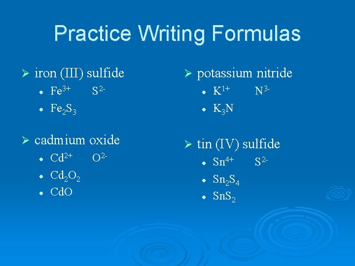 Practice Writing Formulas Ø iron (III) sulfide l l Ø Fe 3+ Fe 2