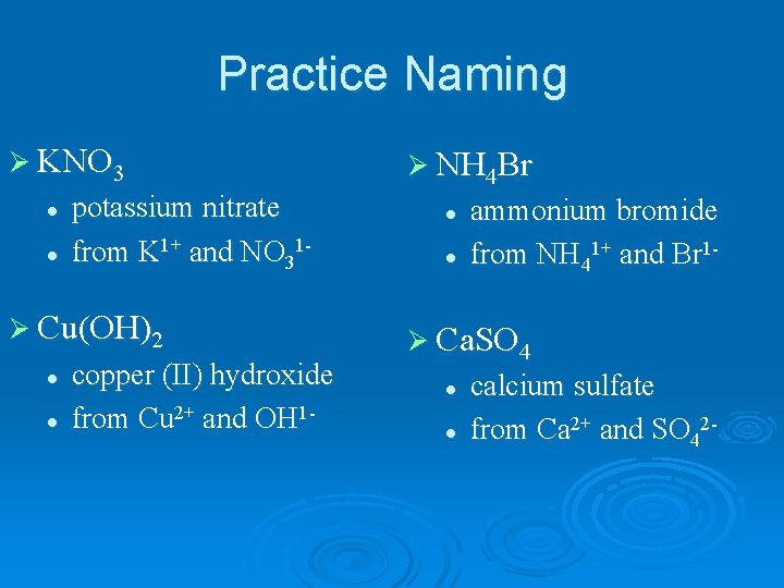 Practice Naming Ø KNO 3 l l potassium nitrate from K 1+ and NO