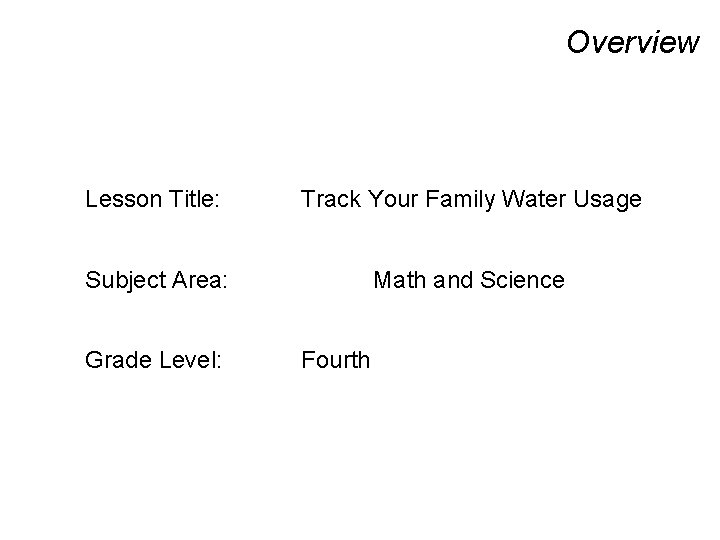 Overview Lesson Title: Track Your Family Water Usage Subject Area: Math and Science Grade