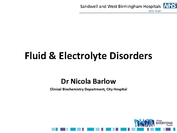 Fluid & Electrolyte Disorders Dr Nicola Barlow Clinical Biochemistry Department, City Hospital 