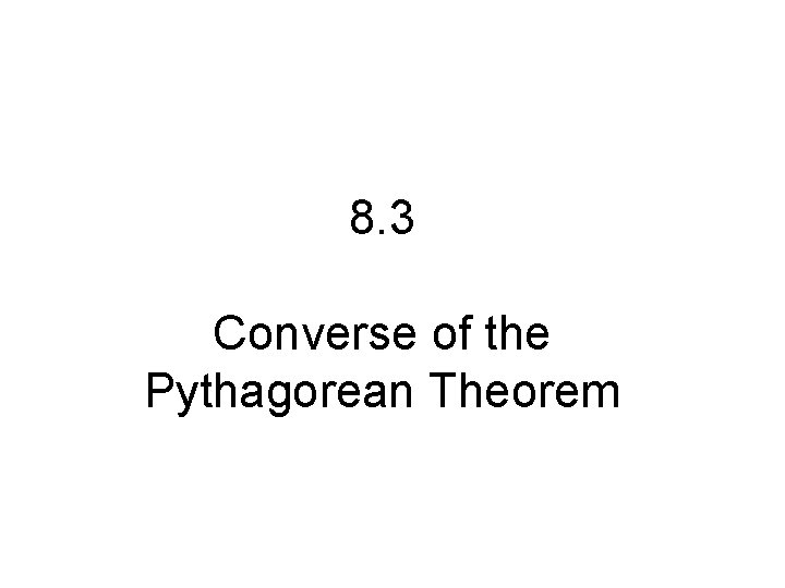 8. 3 Converse of the Pythagorean Theorem 