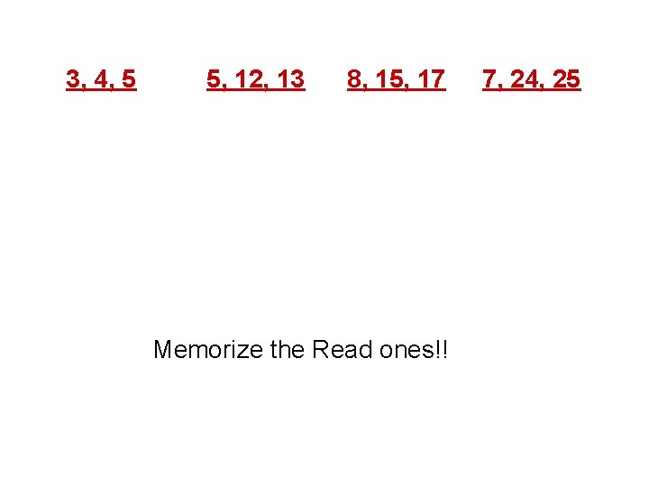 3, 4, 5 5, 12, 13 8, 15, 17 Memorize the Read ones!! 7,