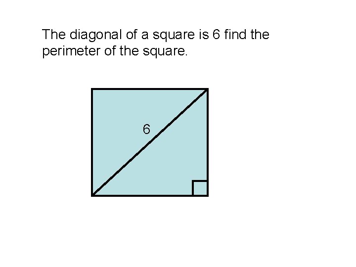 The diagonal of a square is 6 find the perimeter of the square. 6