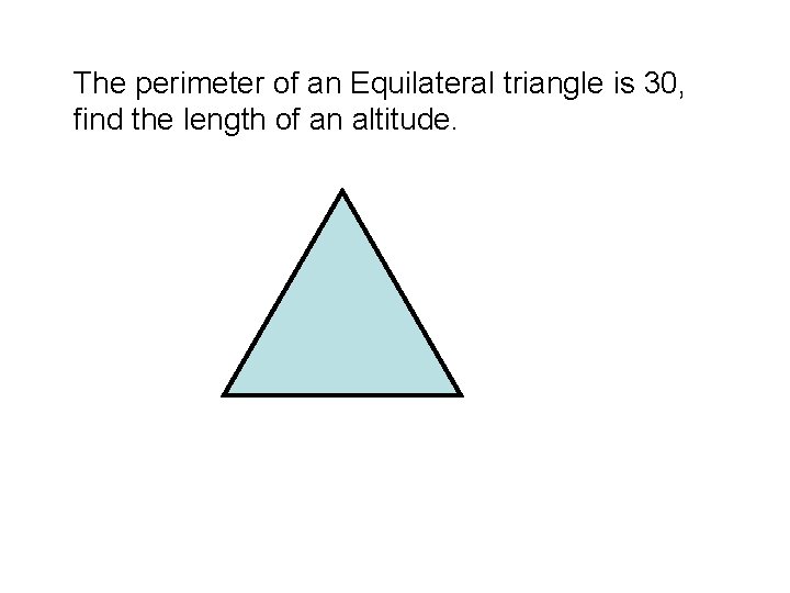 The perimeter of an Equilateral triangle is 30, find the length of an altitude.