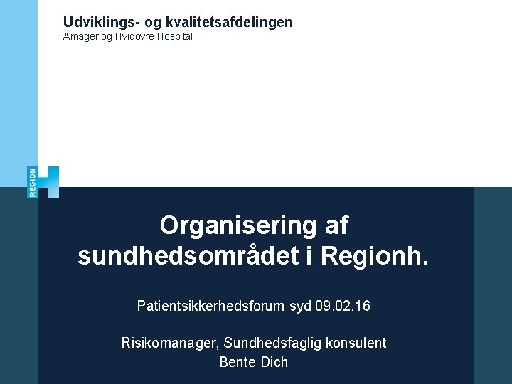 Udviklings- og kvalitetsafdelingen Amager og Hvidovre Hospital Organisering af sundhedsområdet i Regionh. Patientsikkerhedsforum syd