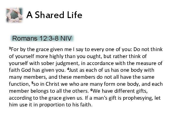A Shared Life Romans 12: 3 -8 NIV 3 For by the grace given