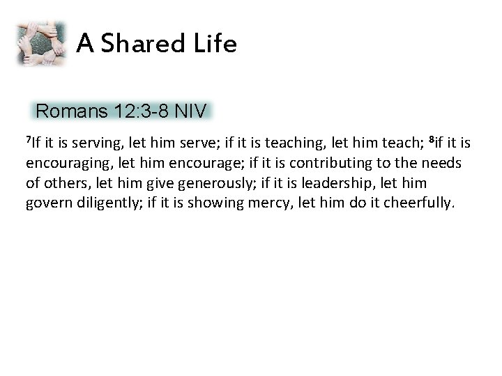 A Shared Life Romans 12: 3 -8 NIV 7 If it is serving, let