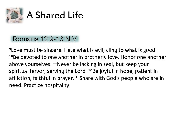 A Shared Life Romans 12: 9 -13 NIV 9 Love must be sincere. Hate