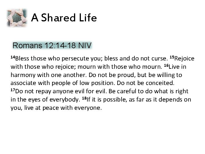 A Shared Life Romans 12: 14 -18 NIV 14 Bless those who persecute you;