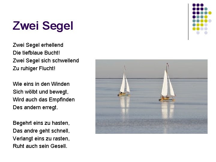 Zwei Segel erhellend Die tiefblaue Bucht! Zwei Segel sich schwellend Zu ruhiger Flucht! Wie