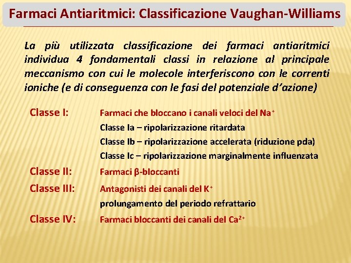 Farmaci Antiaritmici: Classificazione Vaughan-Williams La più utilizzata classificazione dei farmaci antiaritmici individua 4 fondamentali