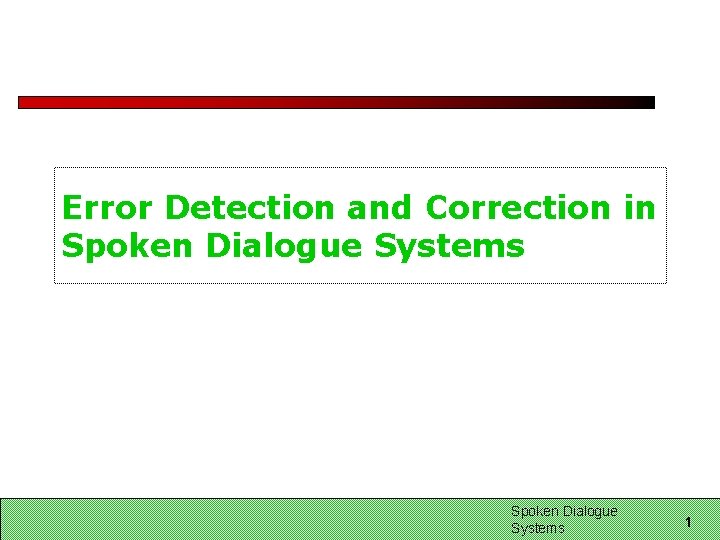 Error Detection and Correction in Spoken Dialogue Systems 1 