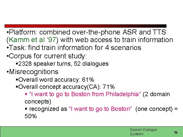  • Platform: combined over-the-phone ASR and TTS (Kamm et al ‘ 97) with