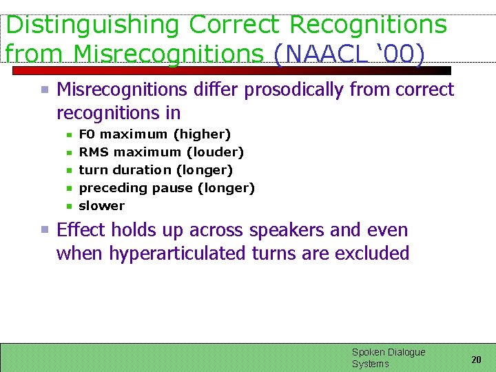 Distinguishing Correct Recognitions from Misrecognitions (NAACL ‘ 00) Misrecognitions differ prosodically from correct recognitions