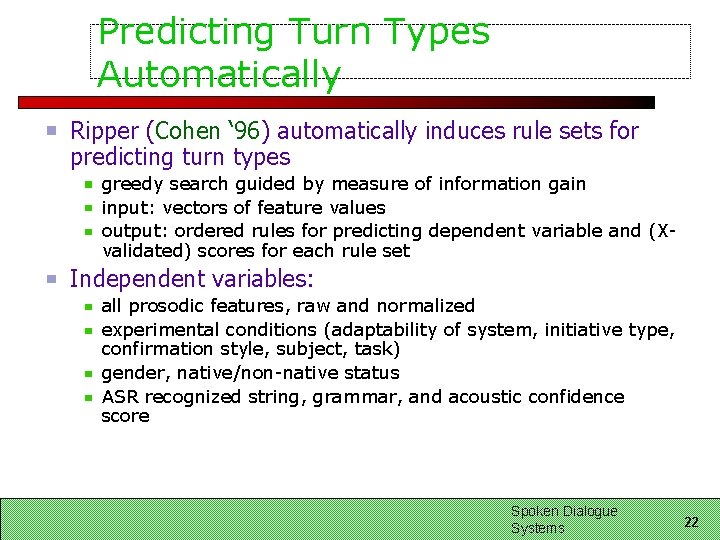 Predicting Turn Types Automatically Ripper (Cohen ‘ 96) automatically induces rule sets for predicting