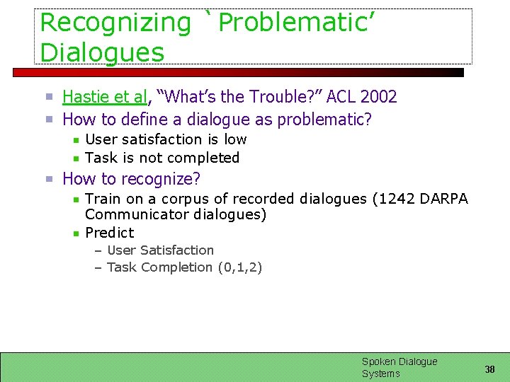 Recognizing `Problematic’ Dialogues Hastie et al, “What’s the Trouble? ” ACL 2002 How to