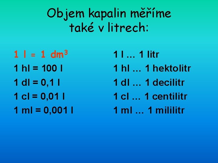 Objem kapalin měříme také v litrech: 1 l = 1 dm 3 1 hl