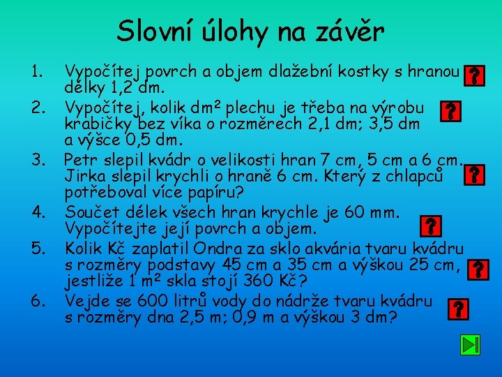 Slovní úlohy na závěr 1. 2. 3. 4. 5. 6. Vypočítej povrch a objem