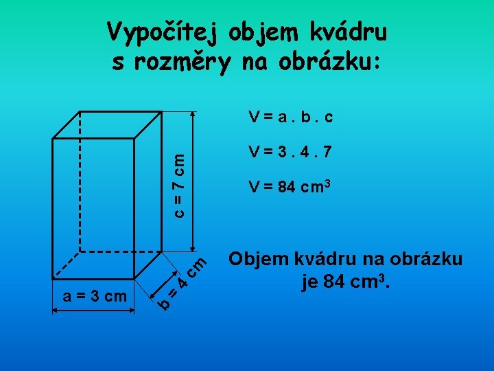 Vypočítej objem kvádru s rozměry na obrázku: = b a = 3 cm 4