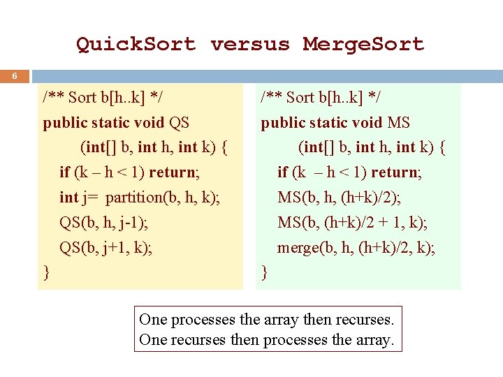 Quick. Sort versus Merge. Sort 6 /** Sort b[h. . k] */ public static