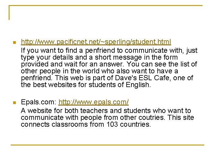 n http: //www. pacificnet. net/~sperling/student. html If you want to find a penfriend to