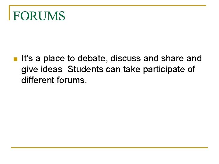 FORUMS n It’s a place to debate, discuss and share and give ideas Students