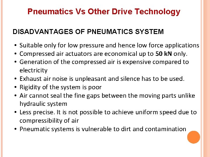 Pneumatics Vs Other Drive Technology DISADVANTAGES OF PNEUMATICS SYSTEM • Suitable only for low