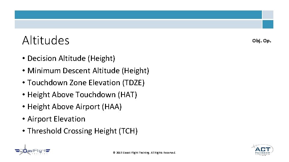Altitudes Obj. Op. • Decision Altitude (Height) • Minimum Descent Altitude (Height) • Touchdown
